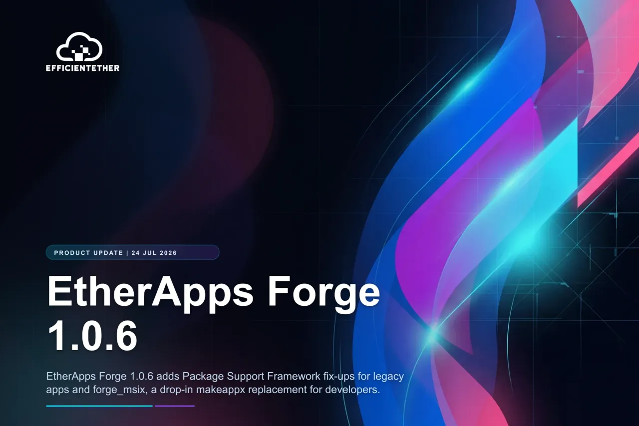 EtherApps Forge 1.0.6: PSF Fix-ups and MSIX Packaging for Developers