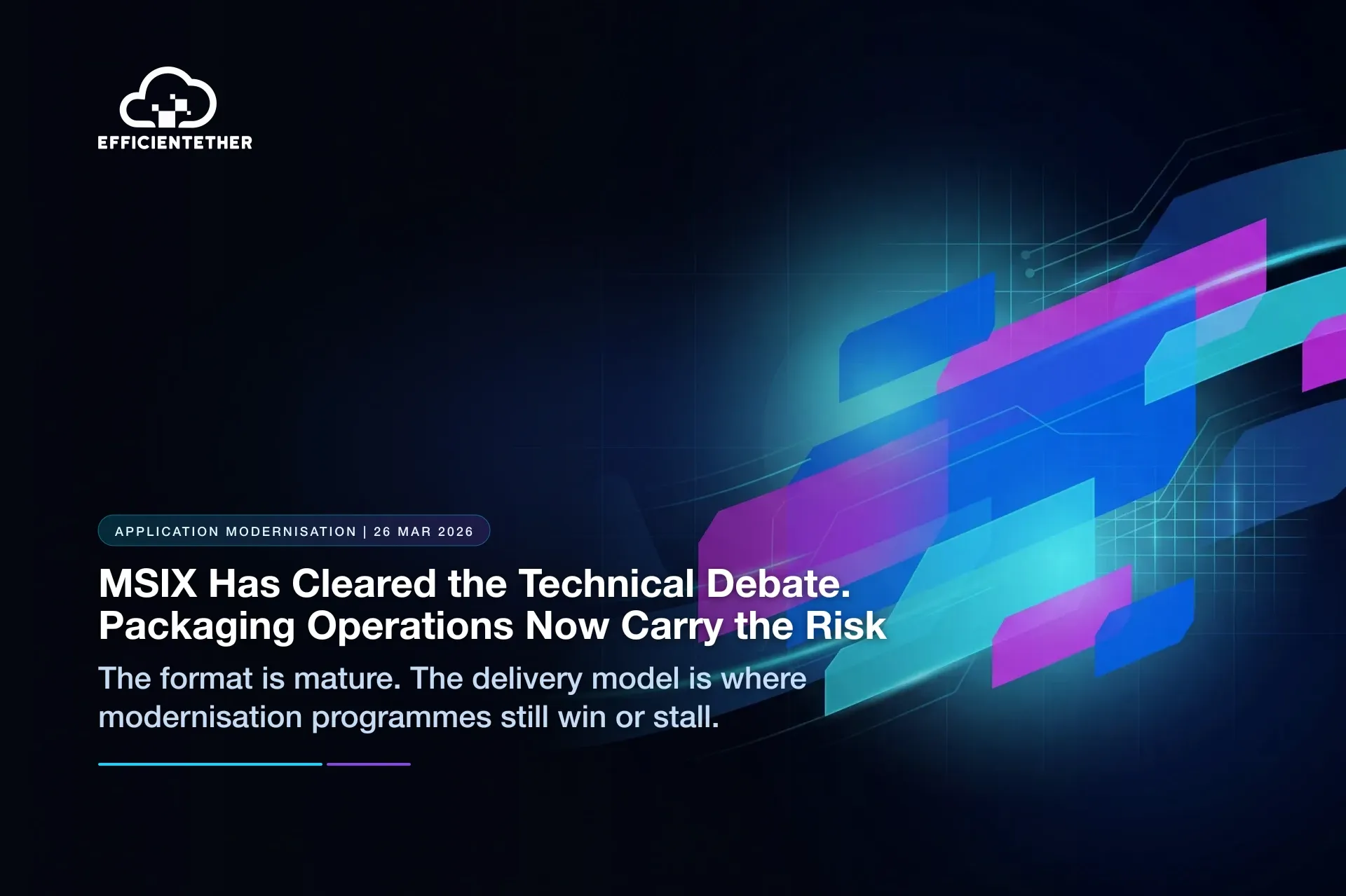 MSIX Has Cleared the Technical Debate. Packaging Operations Now Carry the Risk