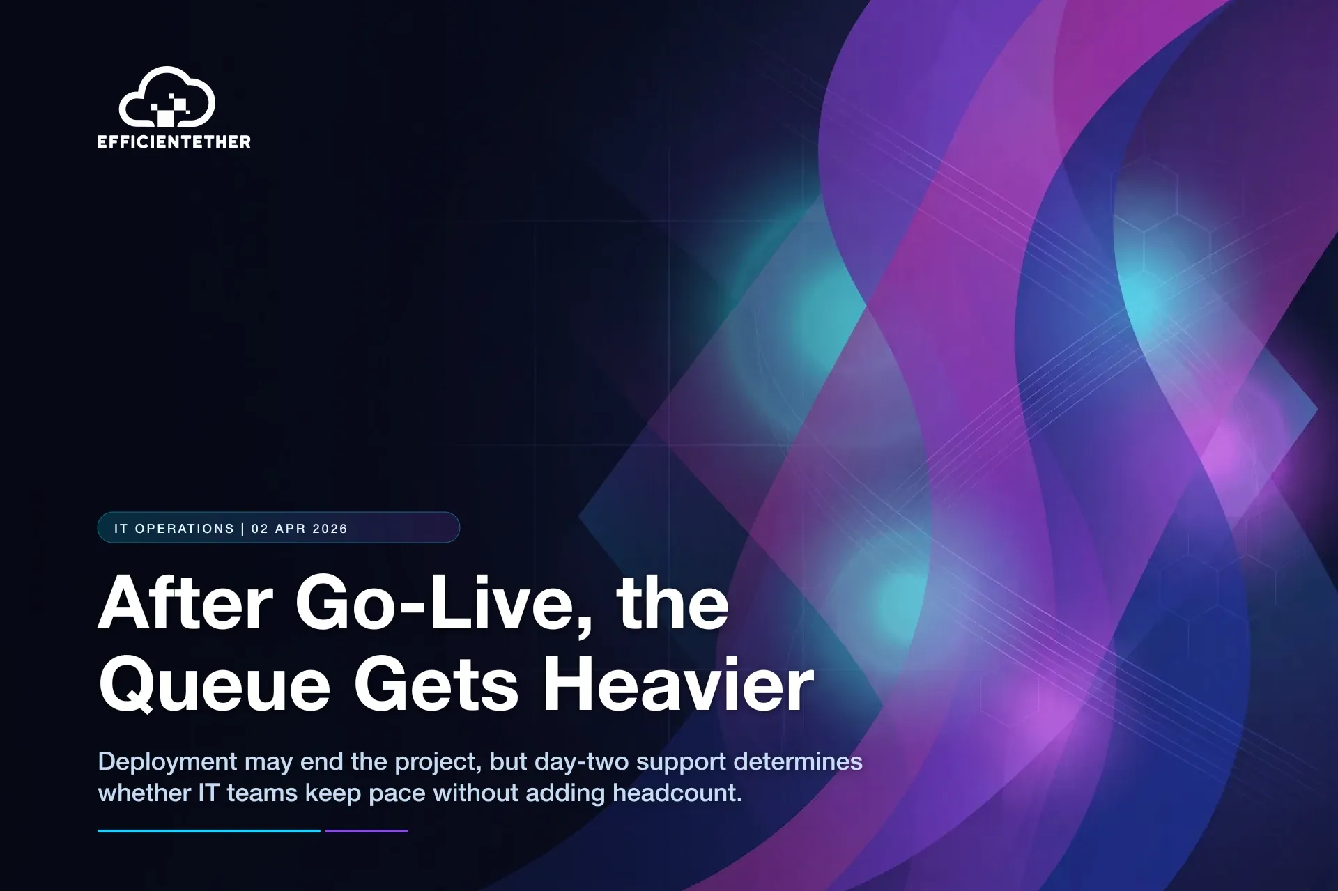 After Go-Live, the Queue Gets Heavier: The Hidden Workload of Modern IT Operations