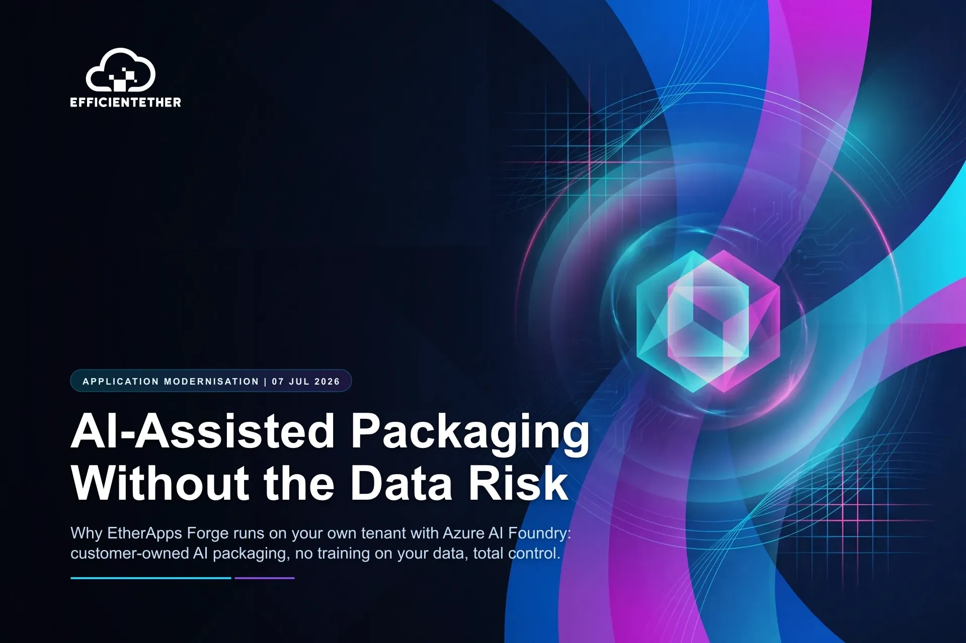 Le packaging assisté par l'IA sans le risque pour vos données : pourquoi EtherApps Forge s'exécute sur votre tenant, pas sur notre SaaS